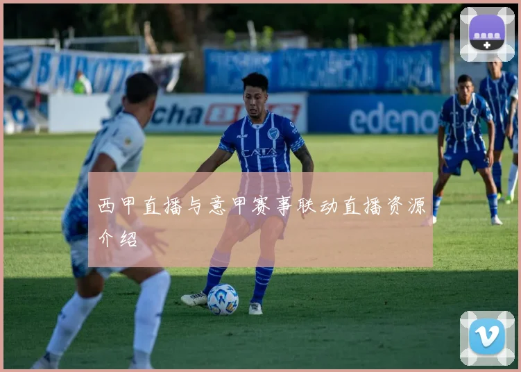 西甲直播与意甲赛事联动直播资源介绍